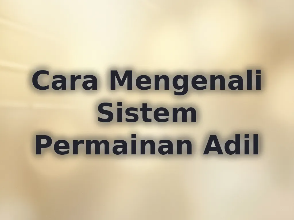 Cara Mengenali Sistem Permainan Adil