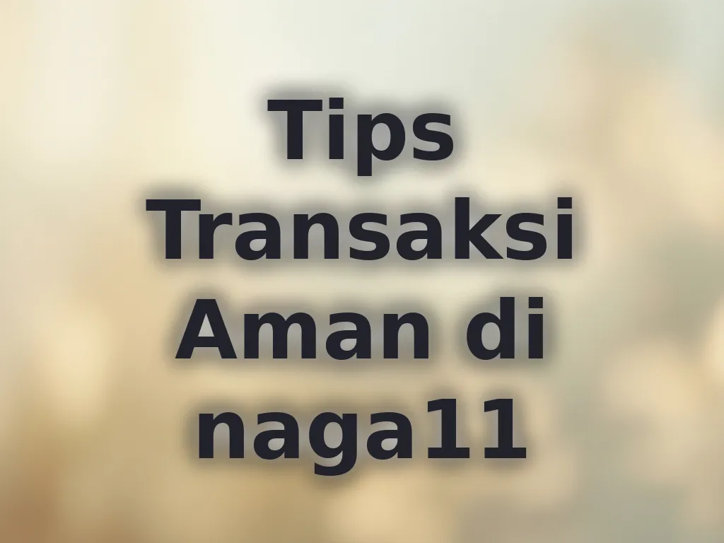 Tips Transaksi Aman di naga11
