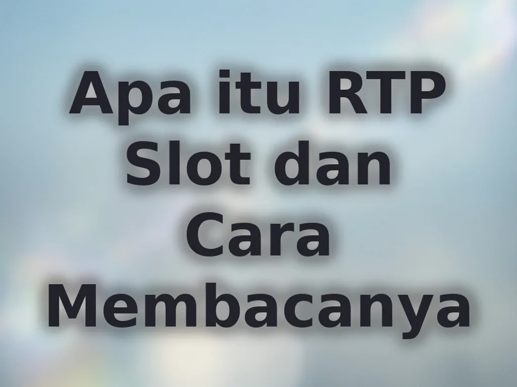 Apa itu RTP Slot dan Cara Membacanya